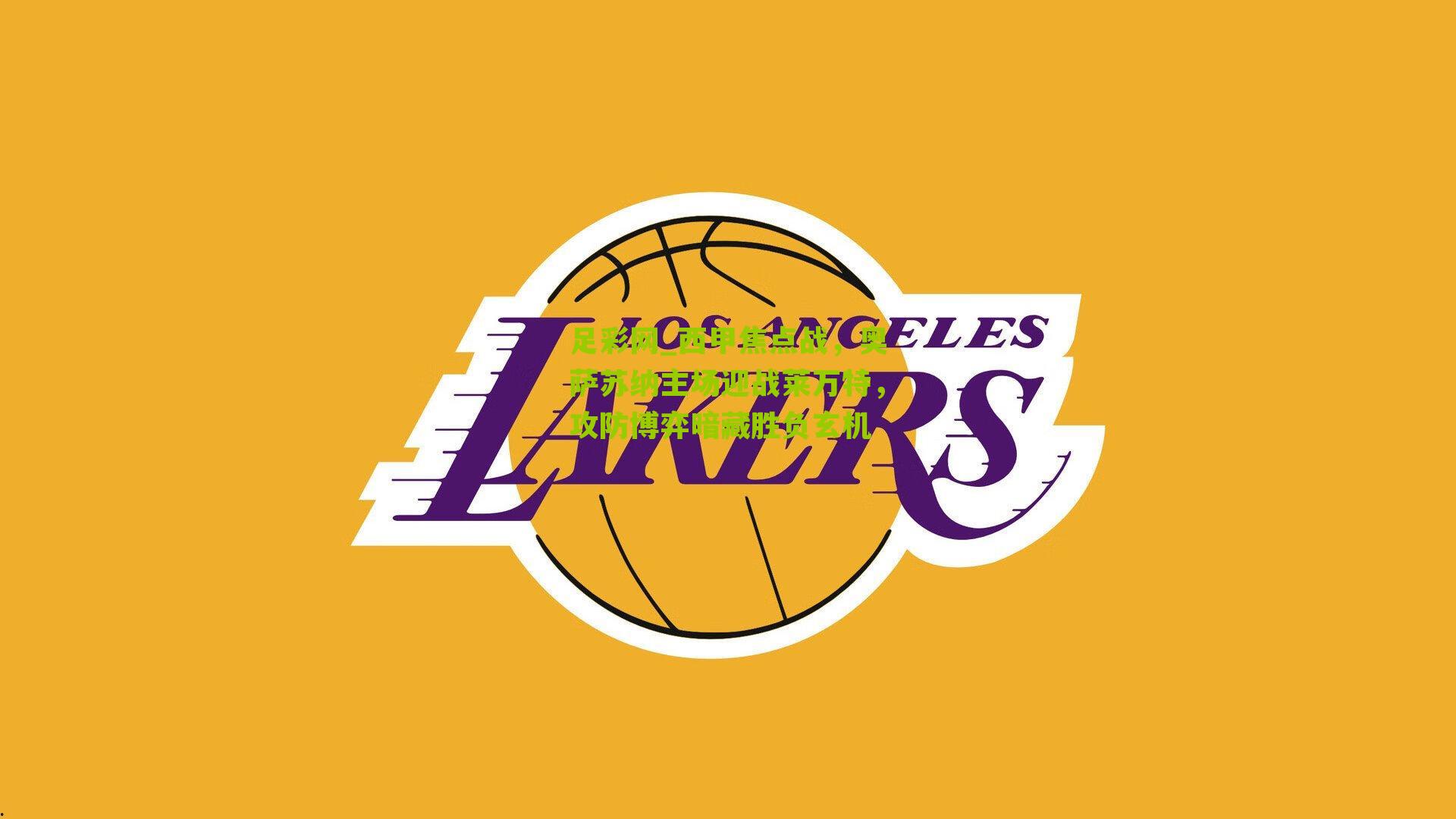 西甲焦点战，奥萨苏纳主场迎战莱万特，攻防博弈暗藏胜负玄机