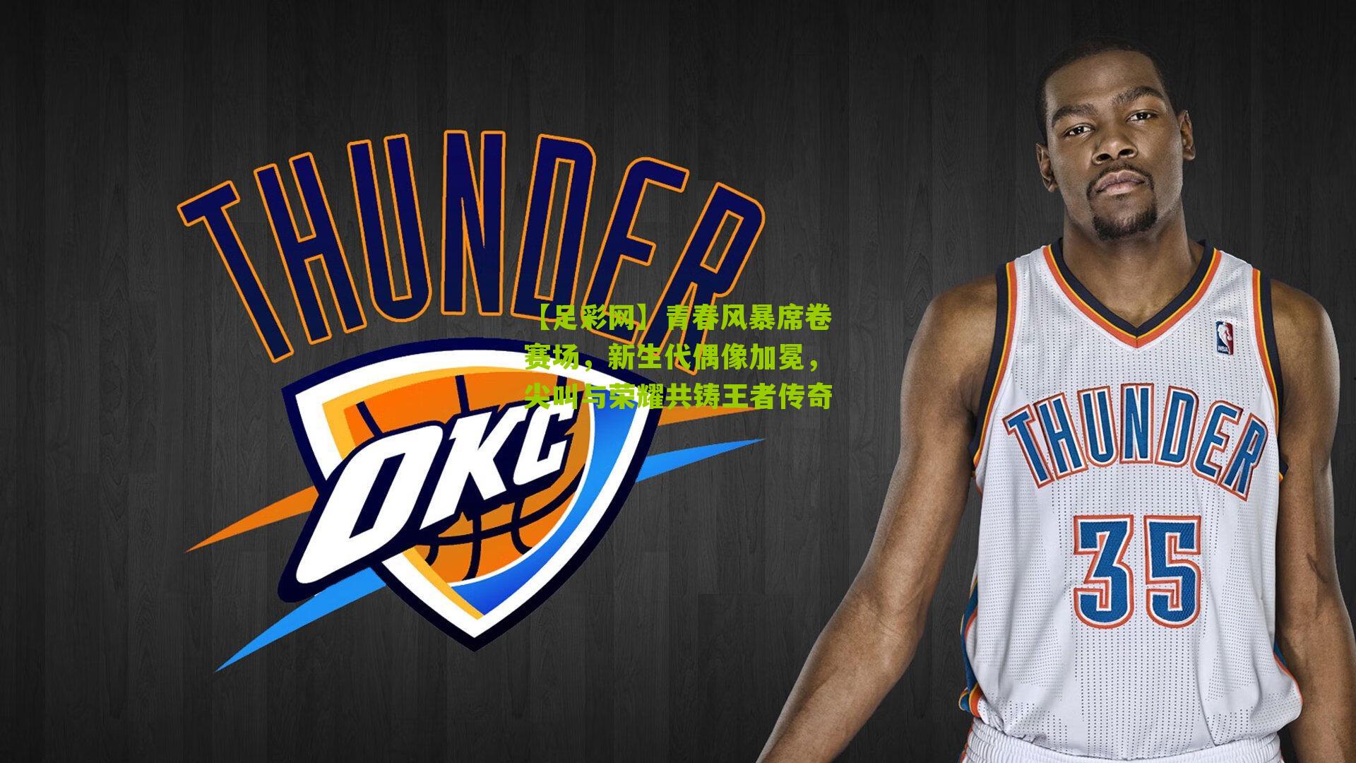 青春风暴席卷赛场,新生代偶像加冕,尖叫与荣耀共铸王者传奇