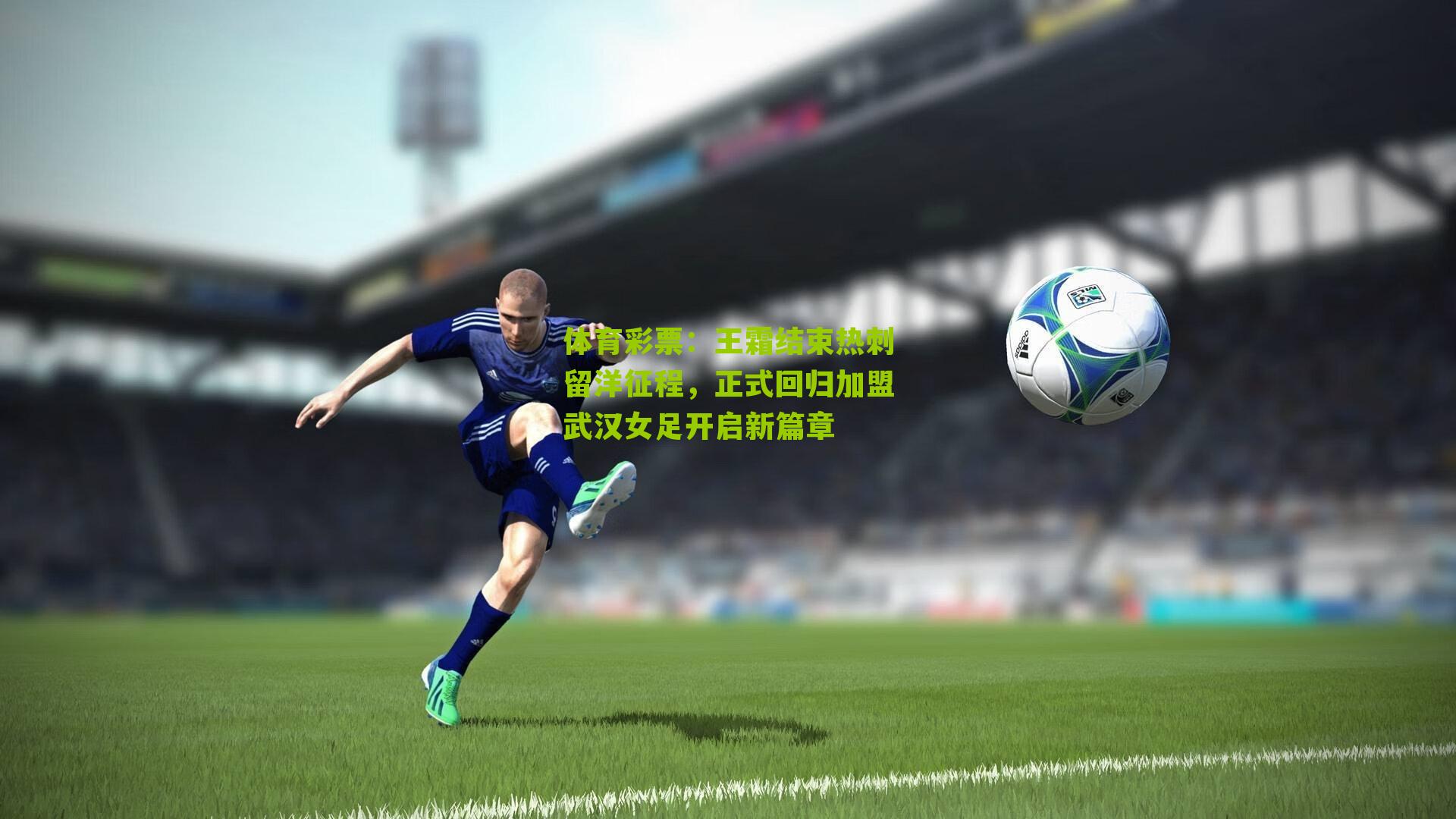 王霜结束热刺留洋征程，正式回归加盟武汉女足开启新篇章