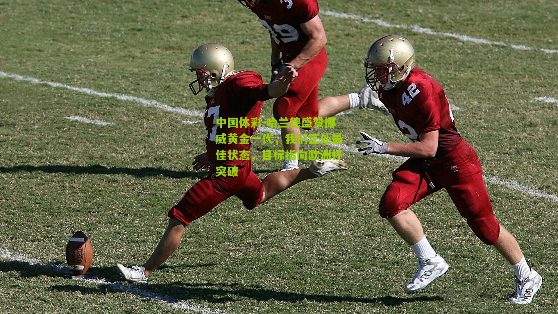 哈兰德盛赞挪威黄金一代，我们正处最佳状态，目标指向欧洲杯突破