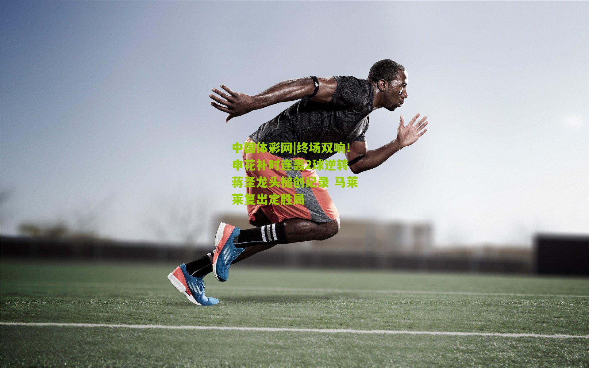 终场双响！申花补时连轰2球逆转 蒋圣龙头槌创纪录 马莱莱复出定胜局