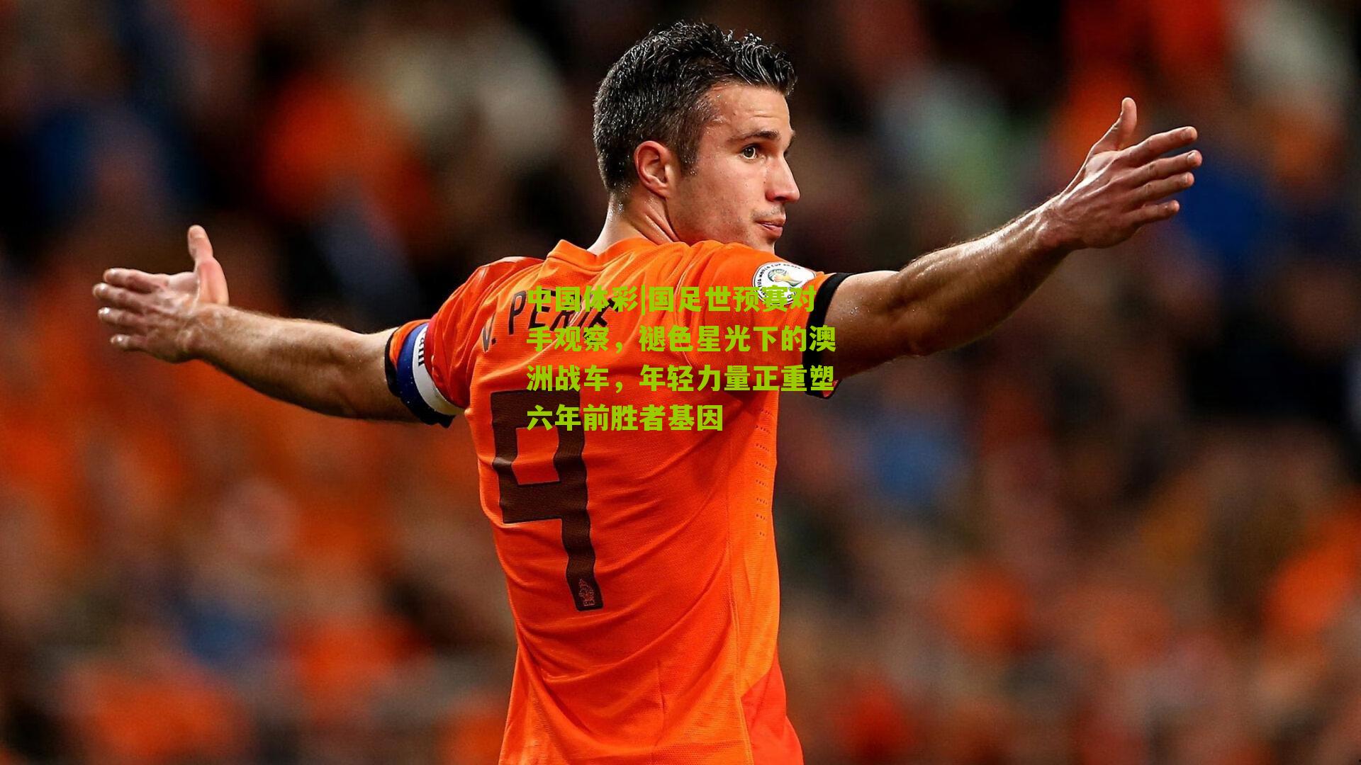 国足世预赛对手观察，褪色星光下的澳洲战车，年轻力量正重塑六年前胜者基因
